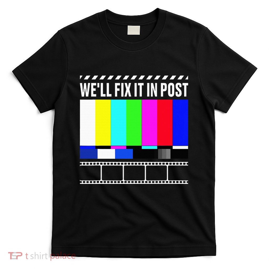 WeLl Fix It In Post Filmmaker Movie Director Filmmaking T-Shirt