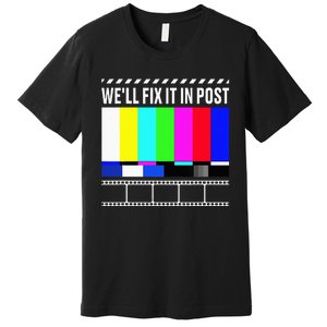 WeLl Fix It In Post Filmmaker Movie Director Filmmaking Premium T-Shirt