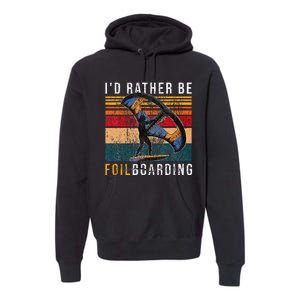 Wing Foiling I I'd Rather Be Foilboarding Premium Hoodie