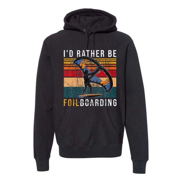 Wing Foiling I I'd Rather Be Foilboarding Premium Hoodie