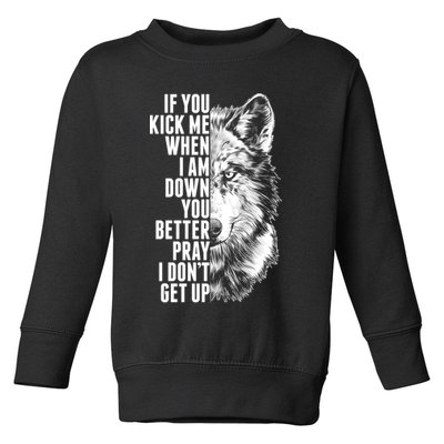 Wolf Face If You Kick Me When I Am Down You Better Pray I Don't Get Up Toddler Sweatshirt