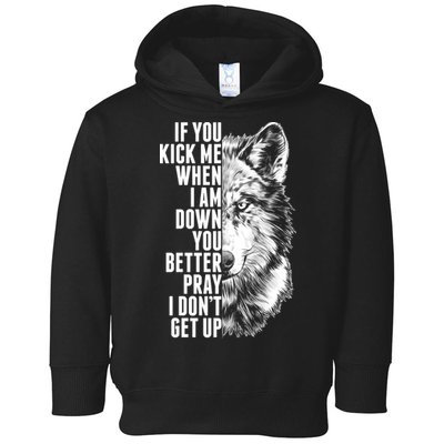 Wolf Face If You Kick Me When I Am Down You Better Pray I Don't Get Up Toddler Hoodie