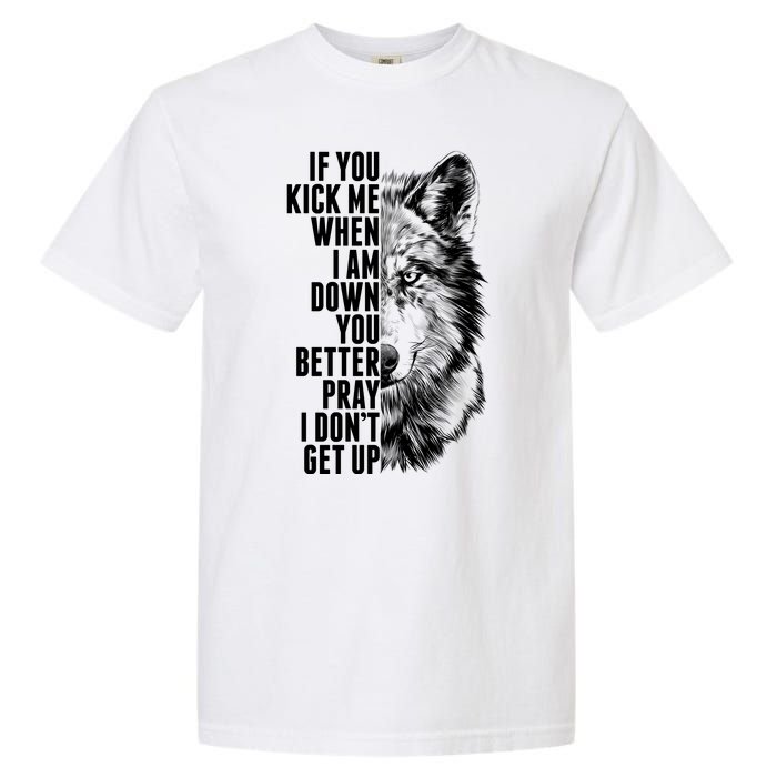 Wolf Face If You Kick Me When I Am Down You Better Pray I Don't Get Up Garment-Dyed Heavyweight T-Shirt