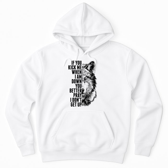 Wolf Face If You Kick Me When I Am Down You Better Pray I Don't Get Up Hoodie