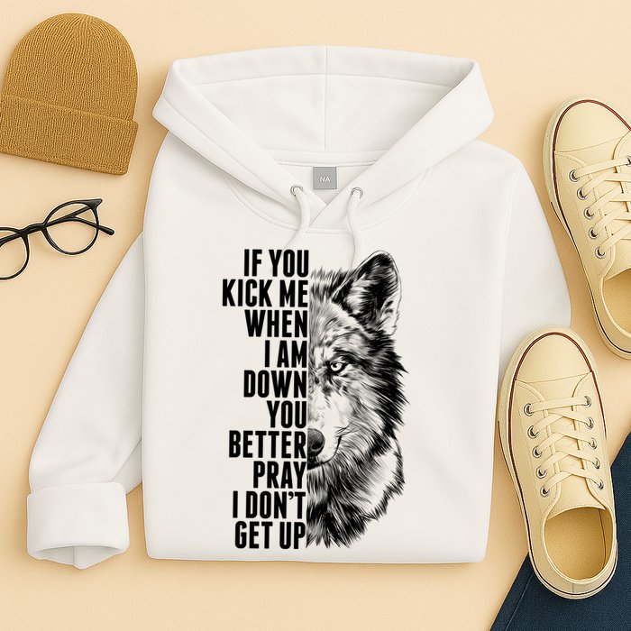Wolf Face If You Kick Me When I Am Down You Better Pray I Don't Get Up Hoodie