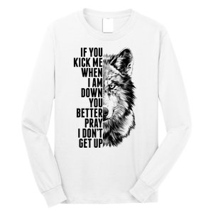 Wolf Face If You Kick Me When I Am Down You Better Pray I Don't Get Up Long Sleeve Shirt