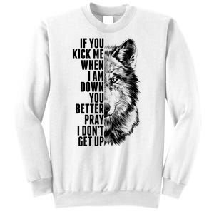 Wolf Face If You Kick Me When I Am Down You Better Pray I Don't Get Up Sweatshirt