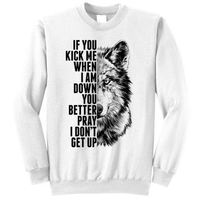 Wolf Face If You Kick Me When I Am Down You Better Pray I Don't Get Up Sweatshirt