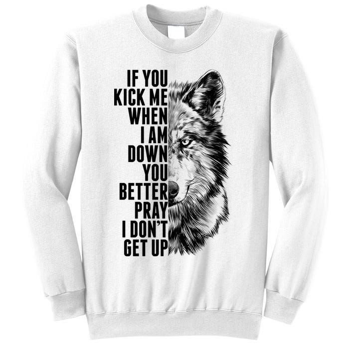 Wolf Face If You Kick Me When I Am Down You Better Pray I Don't Get Up Sweatshirt