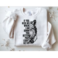 Wolf Face If You Kick Me When I Am Down You Better Pray I Don't Get Up Sweatshirt