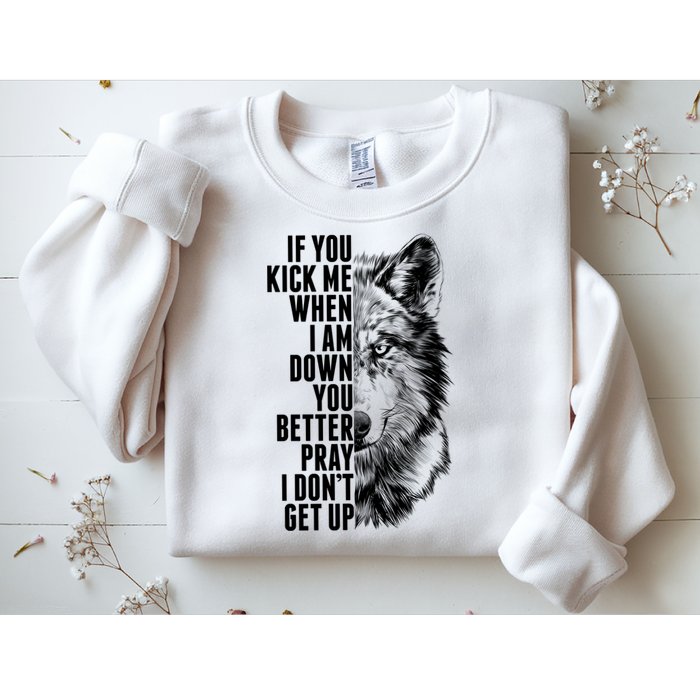 Wolf Face If You Kick Me When I Am Down You Better Pray I Don't Get Up Sweatshirt
