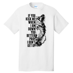 Wolf Face If You Kick Me When I Am Down You Better Pray I Don't Get Up Tall T-Shirt