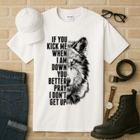 Wolf Face If You Kick Me When I Am Down You Better Pray I Don't Get Up Tall T-Shirt