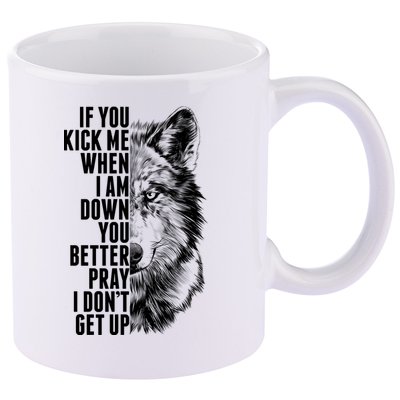 Wolf Face If You Kick Me When I Am Down You Better Pray I Don't Get Up 11oz C Handle Ceramic Mug