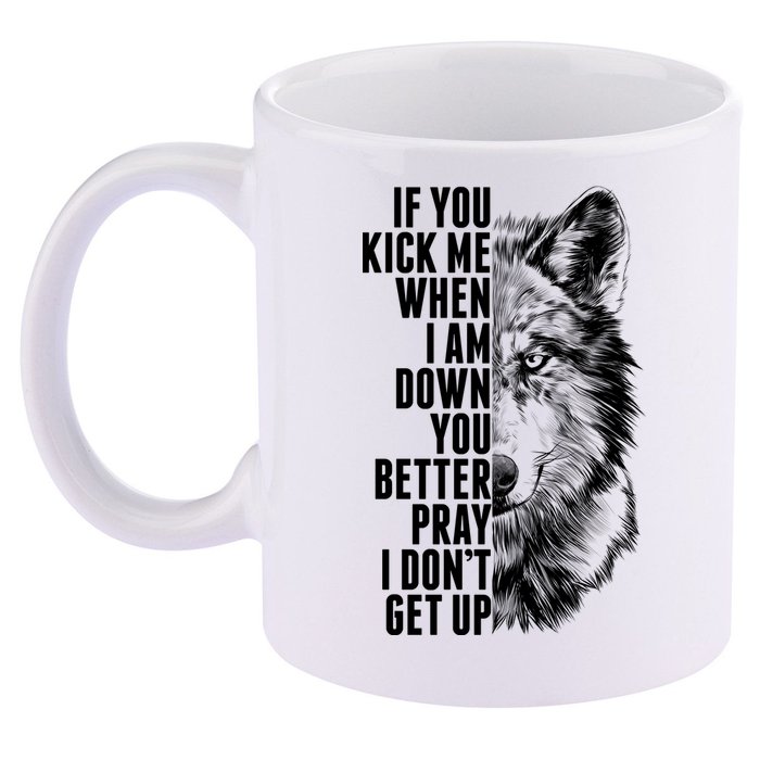 Wolf Face If You Kick Me When I Am Down You Better Pray I Don't Get Up 11oz C Handle Ceramic Mug