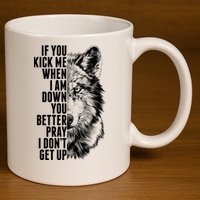 Wolf Face If You Kick Me When I Am Down You Better Pray I Don't Get Up 11oz C Handle Ceramic Mug