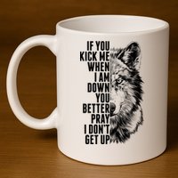 Wolf Face If You Kick Me When I Am Down You Better Pray I Don't Get Up 11oz C Handle Ceramic Mug