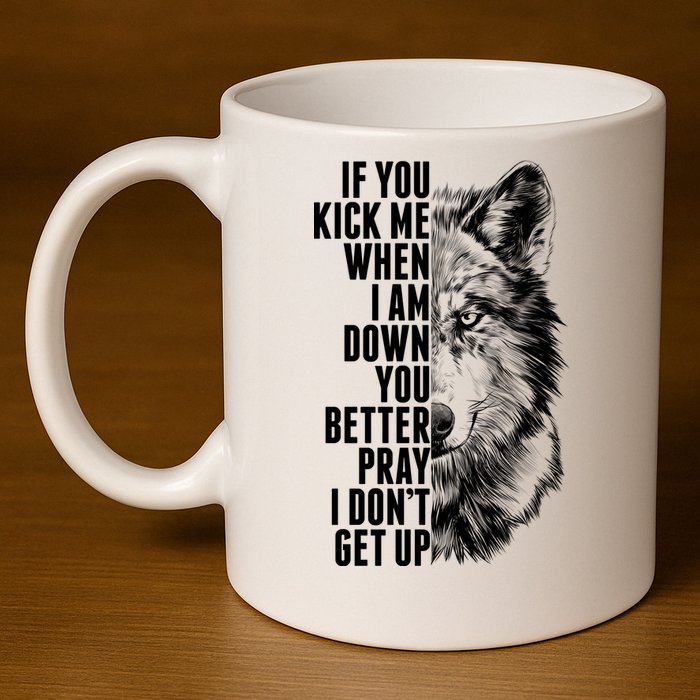Wolf Face If You Kick Me When I Am Down You Better Pray I Don't Get Up 11oz C Handle Ceramic Mug