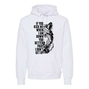 Wolf Face If You Kick Me When I Am Down You Better Pray I Don't Get Up Premium Hoodie