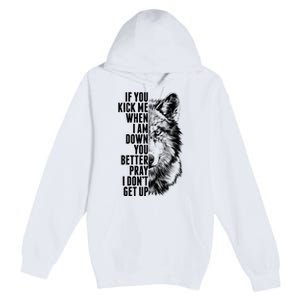 Wolf Face If You Kick Me When I Am Down You Better Pray I Don't Get Up Premium Pullover Hoodie