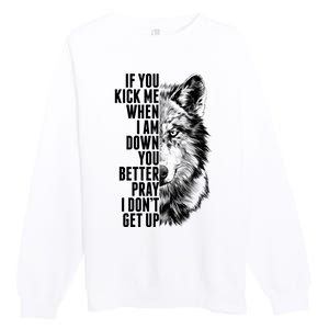 Wolf Face If You Kick Me When I Am Down You Better Pray I Don't Get Up Premium Crewneck Sweatshirt