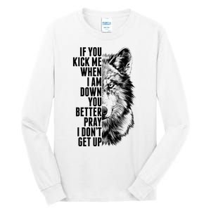 Wolf Face If You Kick Me When I Am Down You Better Pray I Don't Get Up Tall Long Sleeve T-Shirt