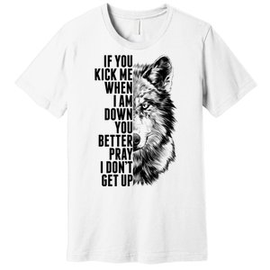 Wolf Face If You Kick Me When I Am Down You Better Pray I Don't Get Up Premium T-Shirt