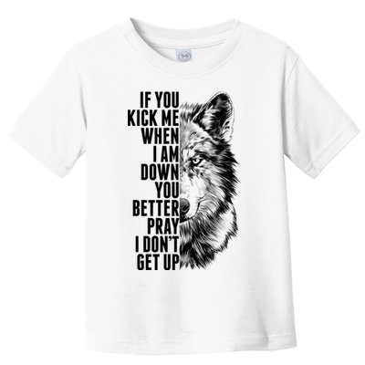 Wolf Face If You Kick Me When I Am Down You Better Pray I Don't Get Up Toddler T-Shirt