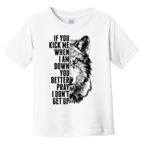 Wolf Face If You Kick Me When I Am Down You Better Pray I Don't Get Up Toddler T-Shirt