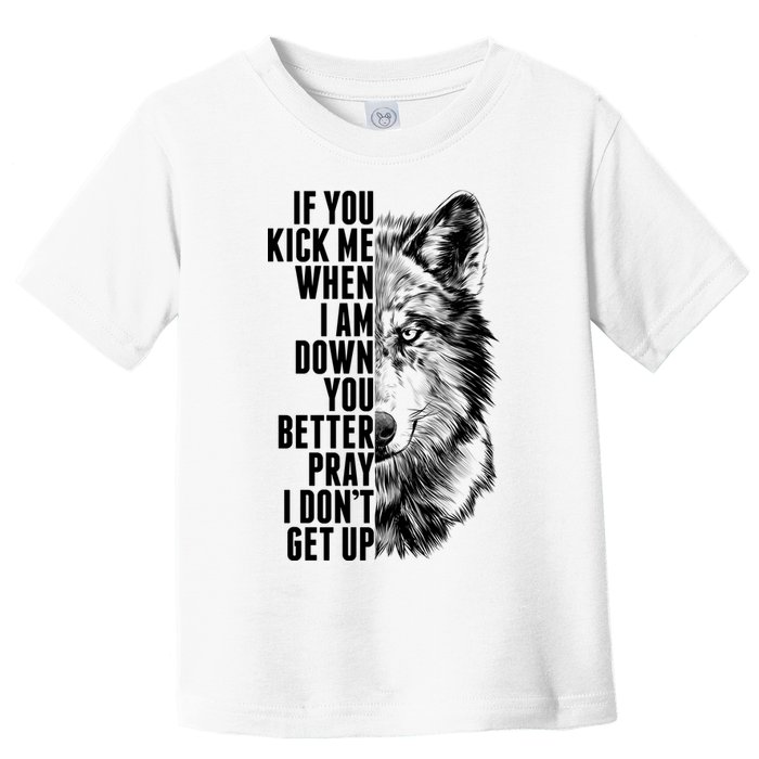 Wolf Face If You Kick Me When I Am Down You Better Pray I Don't Get Up Toddler T-Shirt
