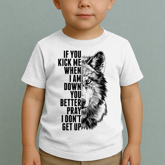 Wolf Face If You Kick Me When I Am Down You Better Pray I Don't Get Up Toddler T-Shirt