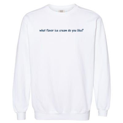 What Flavor Ice Cream Do You Like Funny Saying Garment-Dyed Sweatshirt