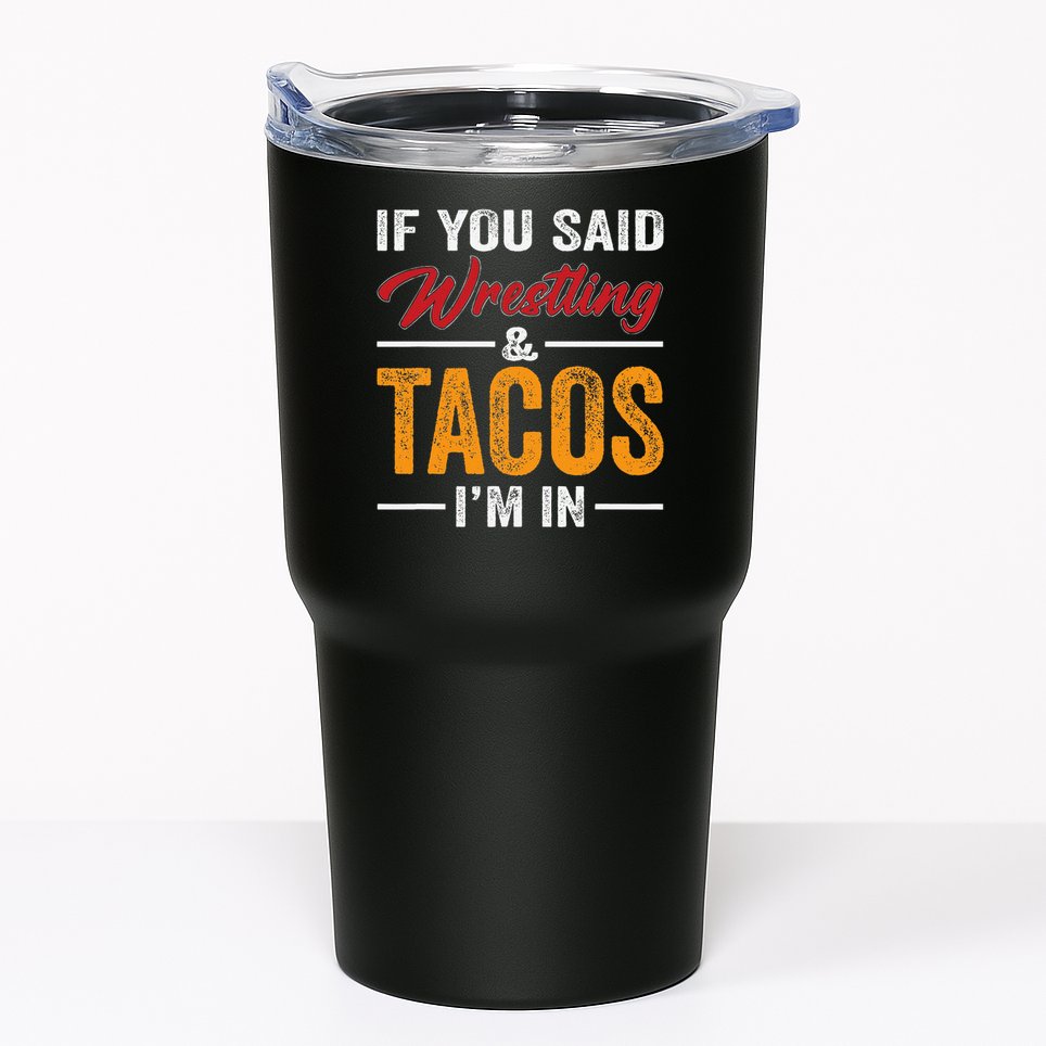 Wrestler Funny If You Said Wrestling And Tacos Wrestle Sport Gift Tumbler