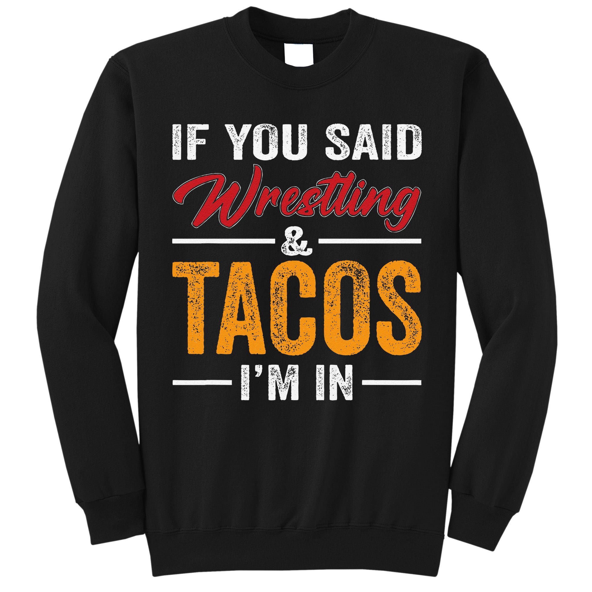 Wrestler Funny If You Said Wrestling And Tacos Wrestle Sport Gift Tall Sweatshirt