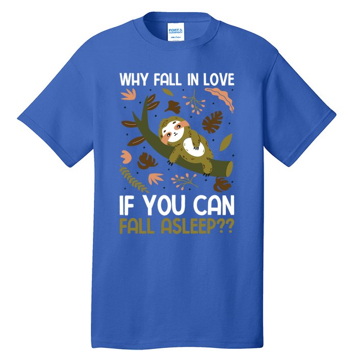 Why Fall In Love If You Can Fall Asleep Meaningful Gift Tall T-Shirt