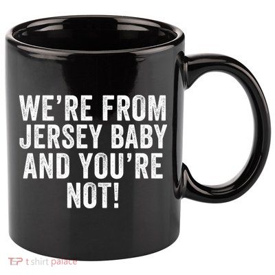 WeRe From Jersey Baby And YouRe Not 11oz C Handle Ceramic Mug