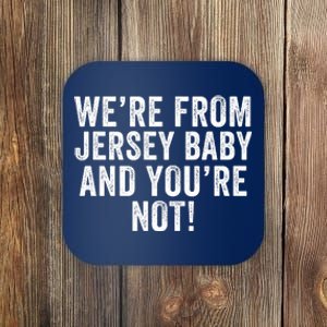 WeRe From Jersey Baby And YouRe Not Coaster