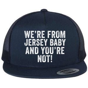 WeRe From Jersey Baby And YouRe Not Flat Bill Trucker Hat