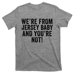 WeRe From Jersey Baby And YouRe Not T-Shirt