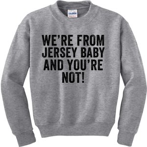 WeRe From Jersey Baby And YouRe Not Kids Sweatshirt