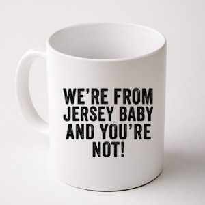 WeRe From Jersey Baby And YouRe Not Coffee Mug