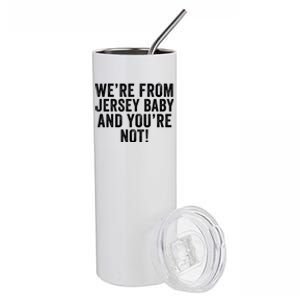 WeRe From Jersey Baby And YouRe Not Stainless Steel Tumbler