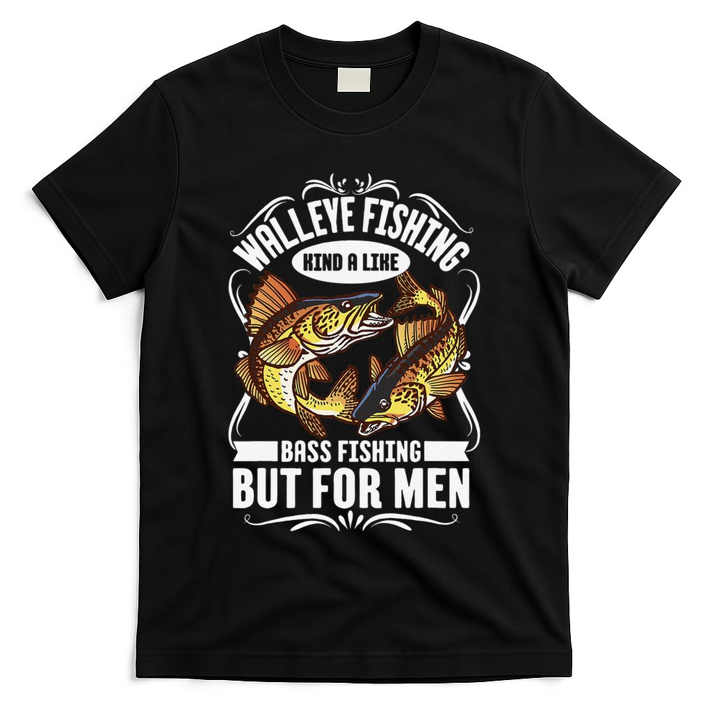 Walleye Fishing Kind A Like Bass Fishing But For T-Shirt