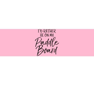 Womens Funny Lake Gift For Women Id Rather Be On My Paddle Board Bumper Sticker