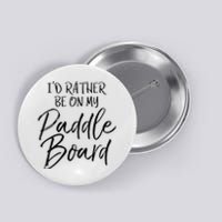 Womens Funny Lake Gift For Women Id Rather Be On My Paddle Board Button