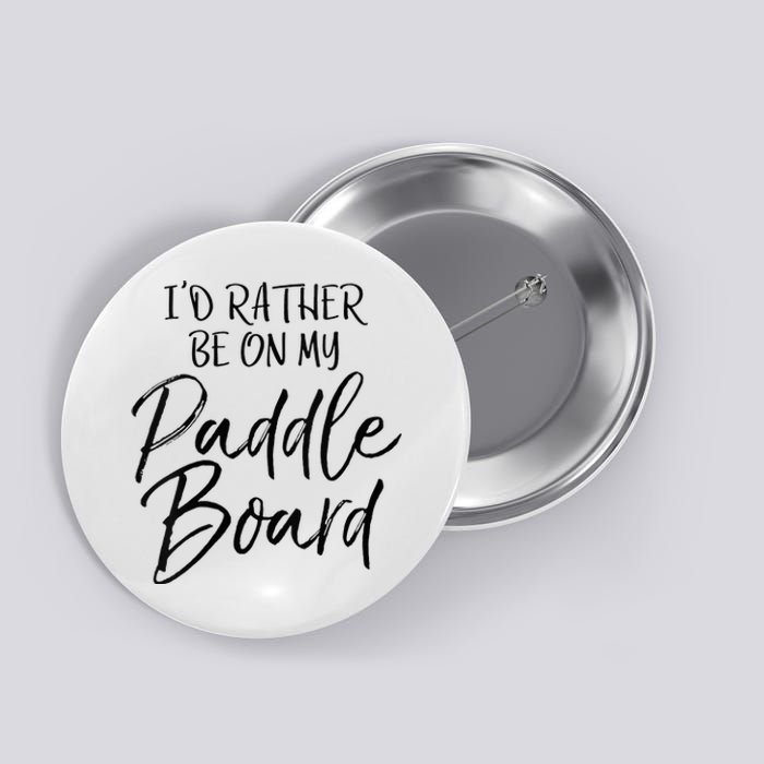 Womens Funny Lake Gift For Women Id Rather Be On My Paddle Board Button