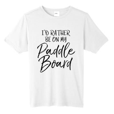 Womens Funny Lake Gift For Women Id Rather Be On My Paddle Board Tall Fusion ChromaSoft Performance T-Shirt