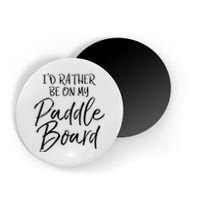 Womens Funny Lake Gift For Women Id Rather Be On My Paddle Board Magnet