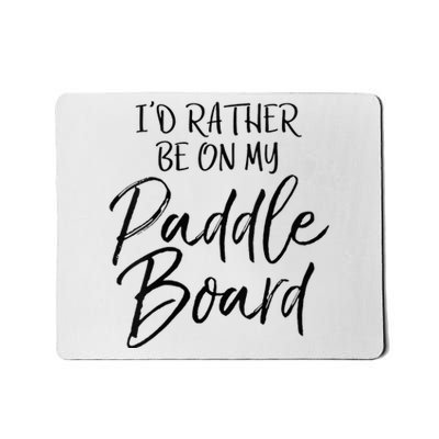 Womens Funny Lake Gift For Women Id Rather Be On My Paddle Board Mousepad