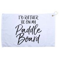 Womens Funny Lake Gift For Women Id Rather Be On My Paddle Board Grommeted Golf Towel